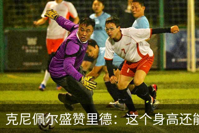 克尼佩尔盛赞里德：这个身高还能运球突破 我们完全信任他持球