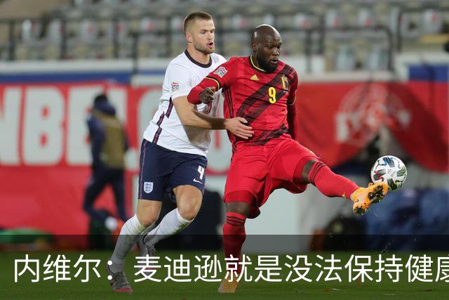 内维尔：麦迪逊就是没法保持健康，德泽尔比的叹息说明了一切