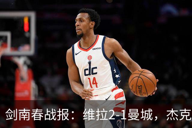 剑南春战报：维拉2-1曼城，杰克逊双响，哈兰德头槌