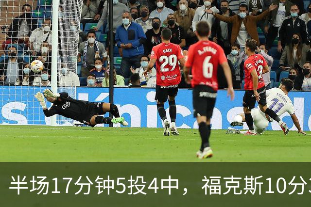半场17分钟5投4中，福克斯10分3助2断撑住马刺后场