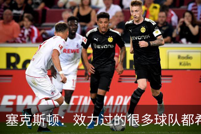 塞克斯顿：效力过的很多球队都希望我全场领防给球施压
