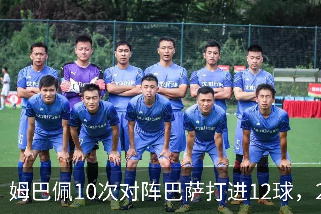 姆巴佩10次对阵巴萨打进12球，21世纪仅次于C罗和本泽马