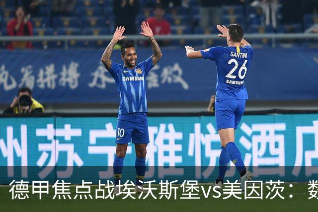 德甲焦点战埃沃斯堡vs美因茨：数据库解析与胜负关键