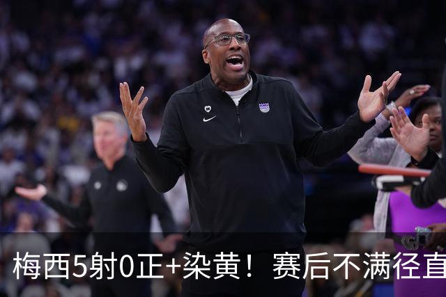 梅西5射0正+染黄！赛后不满径直走回更衣室，迈阿密落后榜首15分