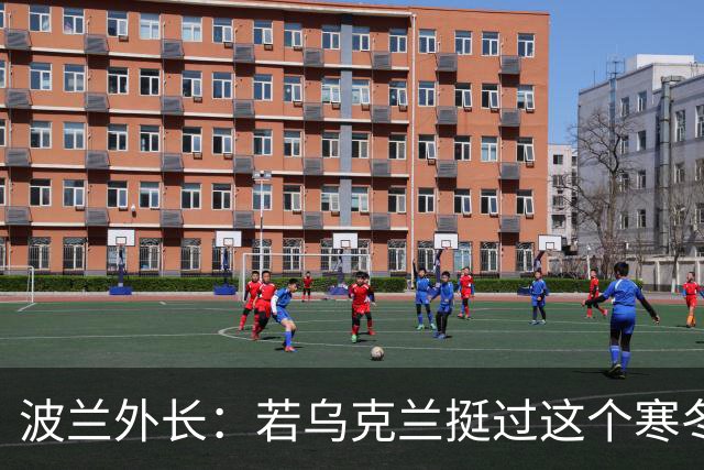 波兰外长：若乌克兰挺过这个寒冬，俄罗斯资源将在明年开始耗尽
