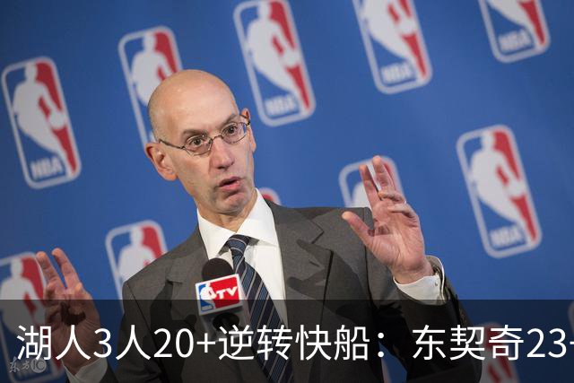 湖人3人20+逆转快船：东契奇23+6+7 里夫斯28+9凯斯勒22+6帽