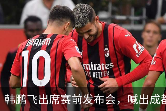 韩鹏飞出席赛前发布会，喊出成都蓉城中超冲冠全员拼到底宣言
