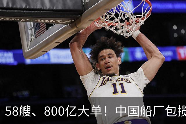 58艘、800亿大单！中国船厂包揽？！